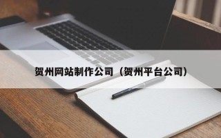 余姚贺州网站制作公司（贺州平台公司）